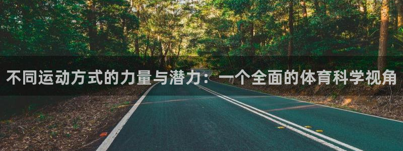 3377体育官方集团官网：不同运动方式的力量与潜力：