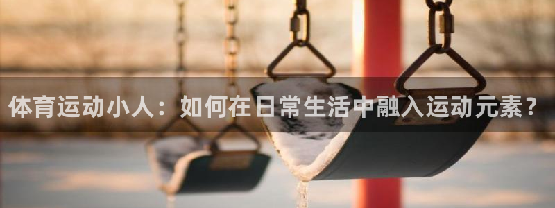 3377体育官方正版app官方：体育运动小人：如何在