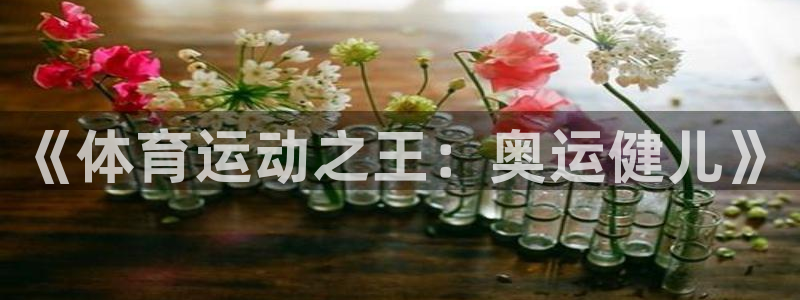 德国3377体育官方正版app集团：《体育运动之王：奥运健儿