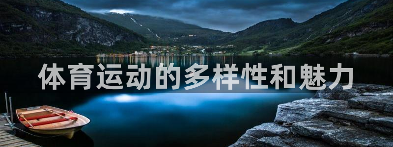 3377体育官方正版app开户：体育运动的多样性和魅